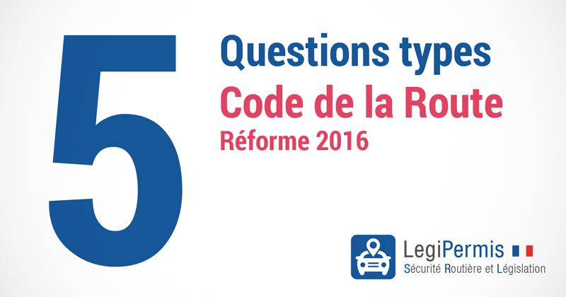 Cinq questions types du nouveau Code de la Route (Réforme 2016)