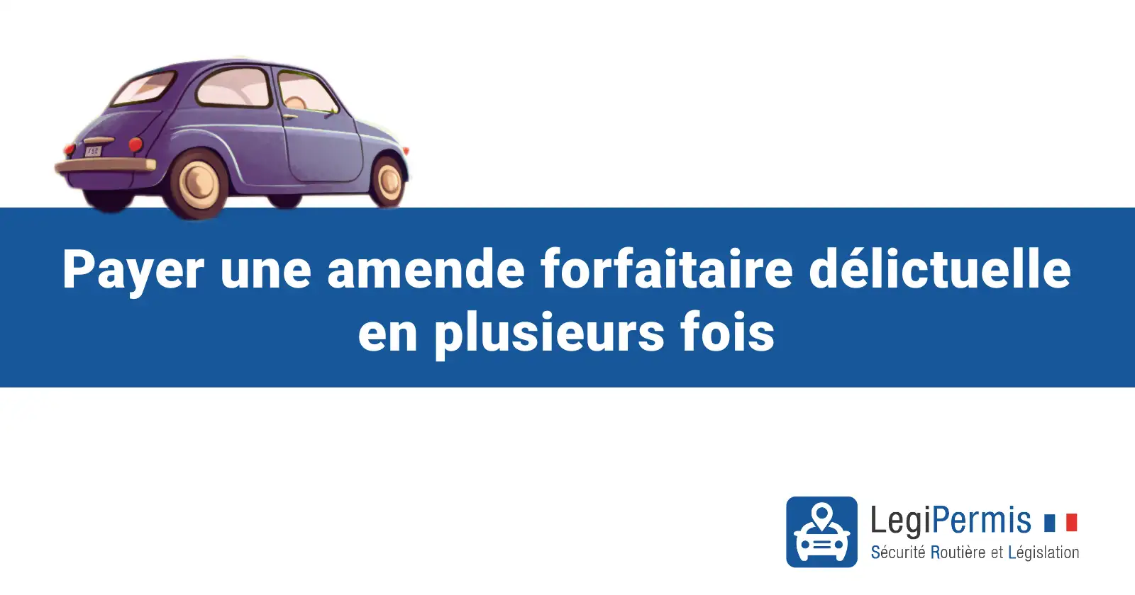 Payer une amende forfaitaire délictuelle en plusieurs fois : ce sont les paiements fractionnés.